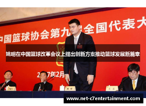 姚明在中国篮球改革会议上提出创新方案推动篮球发展新篇章 姚明在中国篮球改革会议上提出创新方案推动篮球发展新篇章
