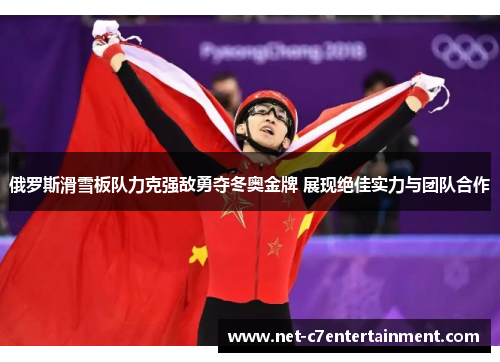 俄罗斯滑雪板队力克强敌勇夺冬奥金牌 展现绝佳实力与团队合作 俄罗斯滑雪板队力克强敌勇夺冬奥金牌 展现绝佳实力与团队合作