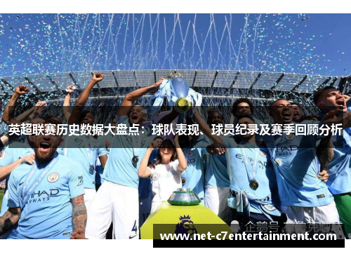 英超联赛历史数据大盘点:球队表现、球员纪录及赛季回顾分析 英超联赛历史数据大盘点:球队表现、球员纪录及赛季回顾分析