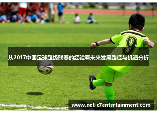 从2017中国足球超级联赛的经验看未来发展路径与机遇分析 从2017中国足球超级联赛的经验看未来发展路径与机遇分析