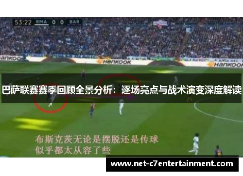 巴萨联赛赛季回顾全景分析:逐场亮点与战术演变深度解读 巴萨联赛赛季回顾全景分析:逐场亮点与战术演变深度解读