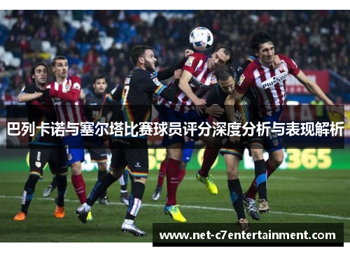巴列卡诺与塞尔塔比赛球员评分深度分析与表现解析 巴列卡诺与塞尔塔比赛球员评分深度分析与表现解析