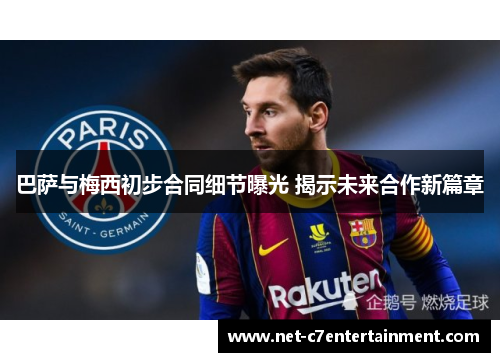 巴萨与梅西初步合同细节曝光 揭示未来合作新篇章 巴萨与梅西初步合同细节曝光 揭示未来合作新篇章