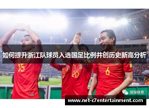 如何提升浙江队球员入选国足比例并创历史新高分析 如何提升浙江队球员入选国足比例并创历史新高分析
