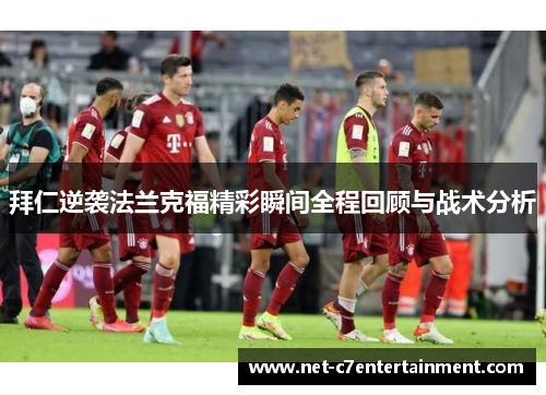 拜仁逆袭法兰克福精彩瞬间全程回顾与战术分析 拜仁逆袭法兰克福精彩瞬间全程回顾与战术分析