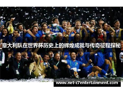 意大利队在世界杯历史上的辉煌成就与传奇征程探秘 意大利队在世界杯历史上的辉煌成就与传奇征程探秘