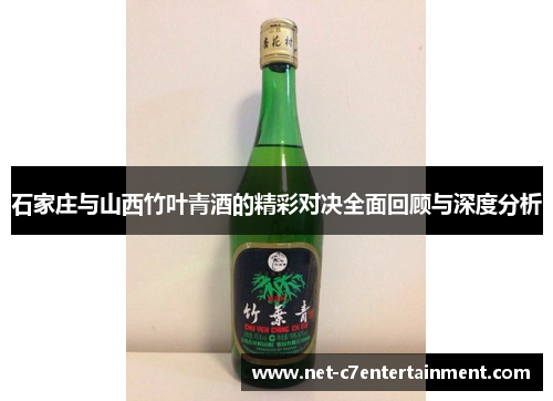 石家庄与山西竹叶青酒的精彩对决全面回顾与深度分析 石家庄与山西竹叶青酒的精彩对决全面回顾与深度分析