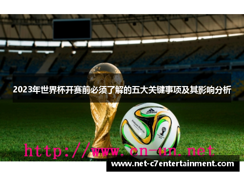 2023年世界杯开赛前必须了解的五大关键事项及其影响分析 2023年世界杯开赛前必须了解的五大关键事项及其影响分析