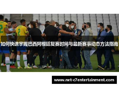 如何快速掌握巴西阿根廷复赛时间与最新赛事动态方法指南 如何快速掌握巴西阿根廷复赛时间与最新赛事动态方法指南