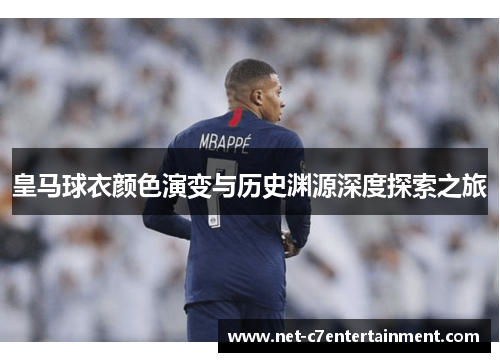 皇马球衣颜色演变与历史渊源深度探索之旅 皇马球衣颜色演变与历史渊源深度探索之旅
