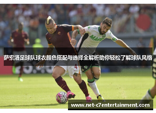 萨索洛足球队球衣颜色搭配与选择全解析助你轻松了解球队风格 萨索洛足球队球衣颜色搭配与选择全解析助你轻松了解球队风格