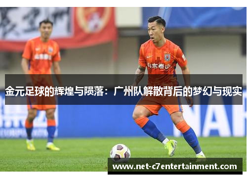 金元足球的辉煌与陨落:广州队解散背后的梦幻与现实 金元足球的辉煌与陨落:广州队解散背后的梦幻与现实