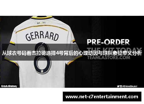 从球衣号码看杰拉德选择4号背后的心理动因与球队象征意义分析 从球衣号码看杰拉德选择4号背后的心理动因与球队象征意义分析