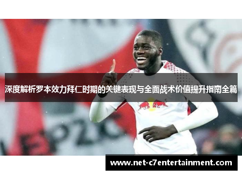 深度解析罗本效力拜仁时期的关键表现与全面战术价值提升指南全篇