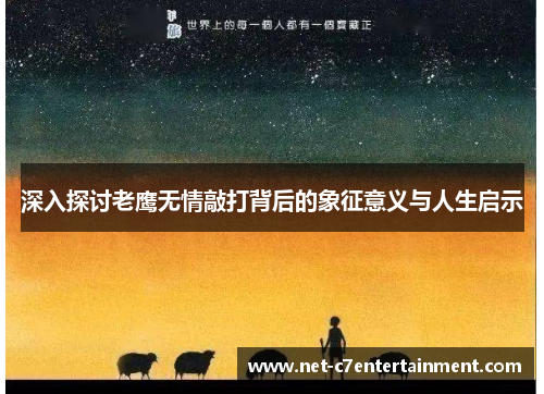 深入探讨老鹰无情敲打背后的象征意义与人生启示 深入探讨老鹰无情敲打背后的象征意义与人生启示