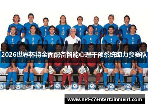 2026世界杯将全面配备智能心理干预系统助力参赛队 2026世界杯将全面配备智能心理干预系统助力参赛队