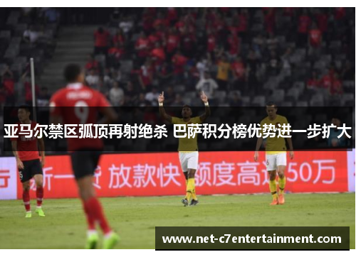 亚马尔禁区弧顶再射绝杀 巴萨积分榜优势进一步扩大 亚马尔禁区弧顶再射绝杀 巴萨积分榜优势进一步扩大