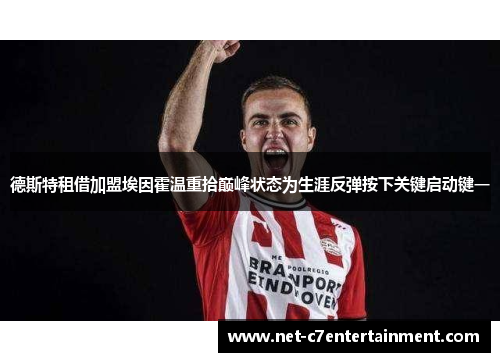 德斯特租借加盟埃因霍温重拾巅峰状态为生涯反弹按下关键启动键一