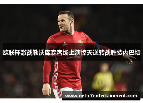 欧联杯激战勒沃库森客场上演惊天逆转战胜费内巴切 欧联杯激战勒沃库森客场上演惊天逆转战胜费内巴切