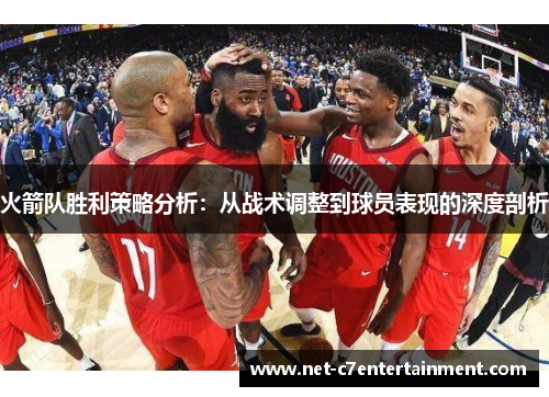 火箭队胜利策略分析:从战术调整到球员表现的深度剖析 火箭队胜利策略分析:从战术调整到球员表现的深度剖析