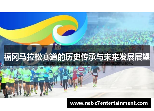 福冈马拉松赛道的历史传承与未来发展展望 福冈马拉松赛道的历史传承与未来发展展望