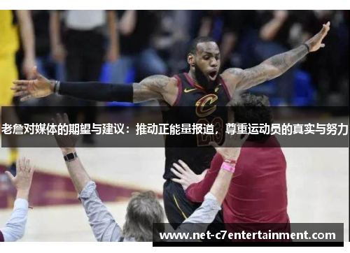 老詹对媒体的期望与建议:推动正能量报道,尊重运动员的真实与努力 老詹对媒体的期望与建议:推动正能量报道,尊重运动员的真实与努力