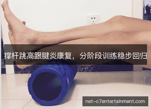 撑杆跳高跟腱炎康复，分阶段训练稳步回归
